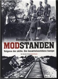 Modstanden : valgene der skilte : om besættelsestidens kampe
