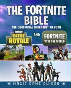 The Fortnite bible : The unofficial blueprint to both Fortnite Battle Royale and Fortnite Save the World