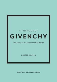Little book of Givenchy : the story of the iconic fashion house