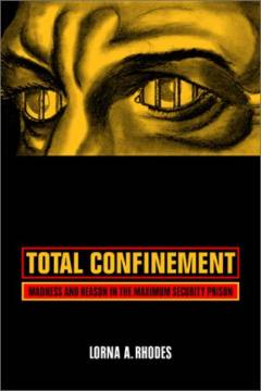 Total confinement : madness and reason in the maximum security prison