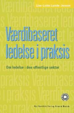 Værdibaseret ledelse i praksis : om ledelse i den offentlige sektor