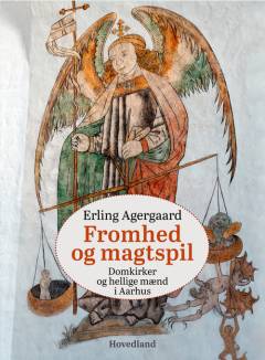 Fromhed og magtspil : domkirker og hellige mænd i Aarhus