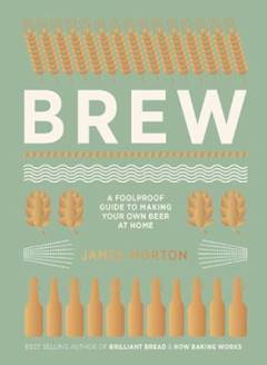 Brew : the foolproof guide to making world-class beer at home