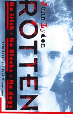 Rotten - no Irish, no blacks, no dogs : the authorized autobiography : Johnny Rotten of the Sex Pistols