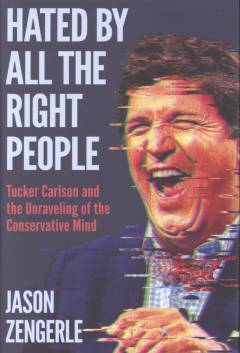 Hated by all the right people : Tucker Carlson and the unraveling of the conservative mind