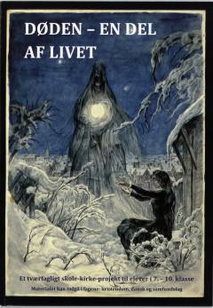 Døden - en del af livet : et tværfagligt skole-kirke-projekt til elever i 7.-10. klasse