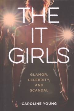 The It girls : glamor, celebrity, and scandal
