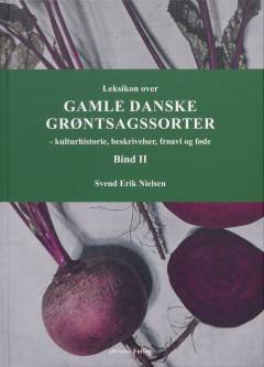 Leksikon over gamle danske grøntsagssorter : kulturhistorie, beskrivelser, frøavl og føde. Bind 2