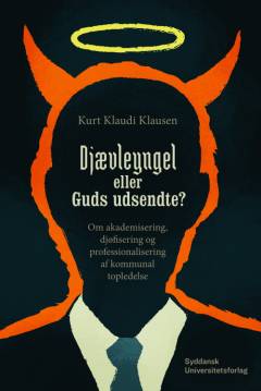 Djævleyngel eller Guds udsendte? : om akademisering, djøfisering og professionalisering af kommunal topledelse