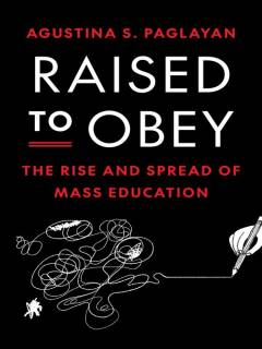 Raised to Obey : The Rise and Spread of Mass Education