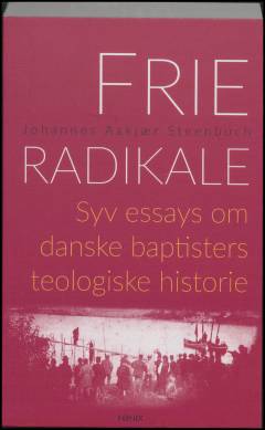 Frie radikale : syv essays om danske baptisters teologiske historie