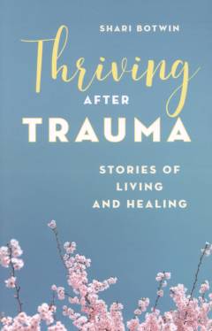 Thriving after trauma : stories of living and healing