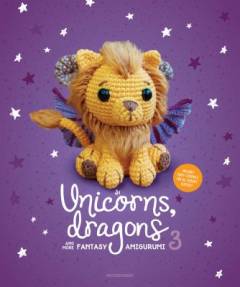 Unicorns, dragons and more fantasy amigurumi 3 : bring 14 wondrous characters to life