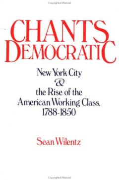 Chants democratic : New York City and the rise of the American working class, 1788-1850