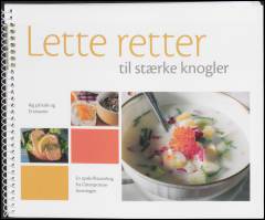 Lette retter til stærke knogler : rig på kalk og D-vitamin : en opskriftssamling fra Osteoporoseforeningen