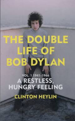 The double life of Bob Dylan. Vol. 1 : 1941-1966 - a restless, hungry feeling