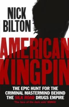 American Kingpin : the epic hunt for the criminal mastermind behind the Silk Road drugs empire