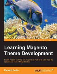 Learning Magento theme development : create visually stunning and responsive themes to customize the appearance of your Magento store