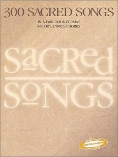300 sacred songs : in a fake book format : melody, lyrics, chords