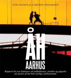 Åh Aarhus : rapport fra syv fodrejser ad indfaldsveje, stræder og gågader på sporet af det helt særlige aarhusianske
