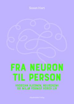 Fra neuron til person : hvordan hjernen, neurokemi og miljø former vores liv