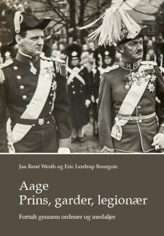 Aage - prins, garder, legionær : fortalt gennem ordener og medaljer