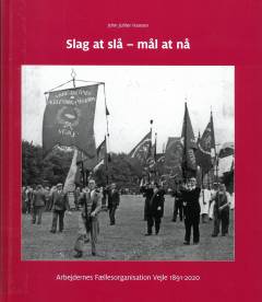 Slag at slå - mål at nå : Arbejdernes Fællesorganisation Vejle : 1891-2020