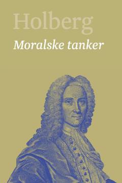 Holberg : Ludvig Holbergs hovedværker. Bind 17 : Moralske tanker