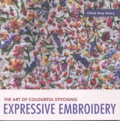 Expressive embroidery : the art of colourful stitching