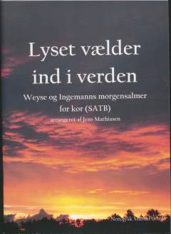 Lyset vælder ind i verden : Ingemann og Weyses morgensalmer for kor (SATB)