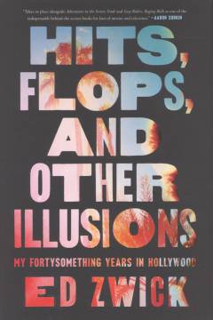 Hits, flops, and other illusions : my fortysomething years in Hollywood