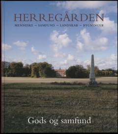 Herregården : menneske, samfund, landskab, bygninger. Bind 1 : Gods og samfund