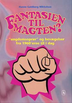 Fantasien til magten? : "ungdomsoprør" og bevægelser fra 1960'erne til i dag