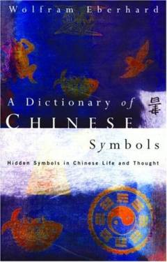 A dictionary of Chinese symbols : hidden symbols in Chinese life and thought