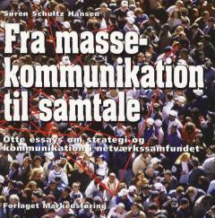 Fra massekommunikation til samtale : otte essays om strategi og kommunikation i netværkssamfundet