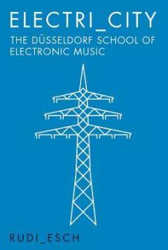 Electri_city : the Düsseldorf school of electronic music
