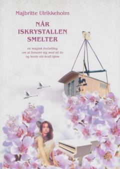 Når iskrystallen smelter : en magisk fortælling om at forsone sig med sit liv og hente sin kraft hjem