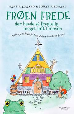 Frøen Frede der havde så frygtelig meget luft i maven : og andre fortællinger fra Faster Firkants forunderlige forhave