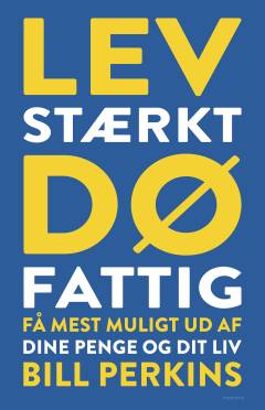 Lev stærkt, dø fattig : få mest muligt ud af dine penge og dit liv
