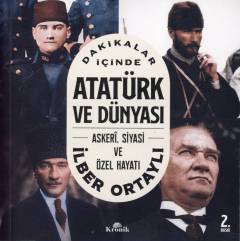 Atatürk ve Dünyası : dakikalar içinde askerî, siyasi ve özel hayatı