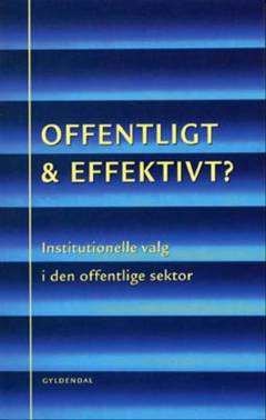 Offentligt og effektivt? : institutionelle valg i den offentlige sektor