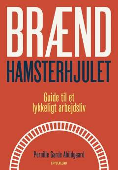 Brænd hamsterhjulet : guide til et lykkeligt arbejdsliv