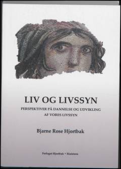 Liv og livssyn : perspektiver på dannelse og udvikling af vores livssyn