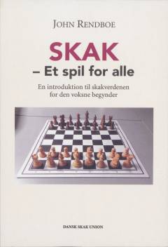 Skak - et spil for alle : en introduktion til skakverdenen for den voksne begynder