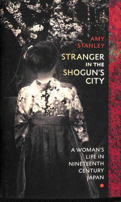 Stranger in the shogun's city : a woman’s life in nineteenth-century Japan