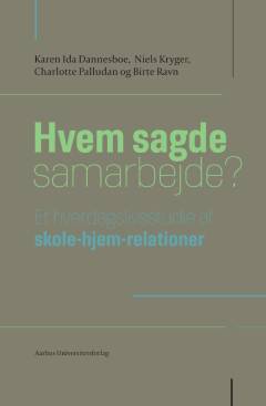 Hvem sagde samarbejde? : et hverdagslivsstudie af skole-hjem-relationer