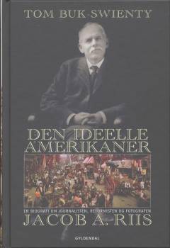 Den ideelle amerikaner : en biografi om journalisten, reformisten og fotografen Jacob A. Riis