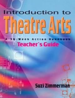 Introduction to theatre arts - teacher's guide : a 36-week action handbook