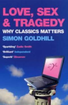 Love, sex & tragedy : why classics matter