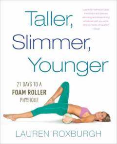 Taller, slimmer, younger : 21 days to foam roller physique